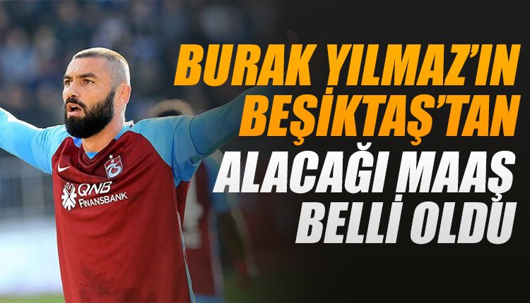 'Burak Yılmaz'ın Beşiktaş'tan alacağı maaş belli oldu