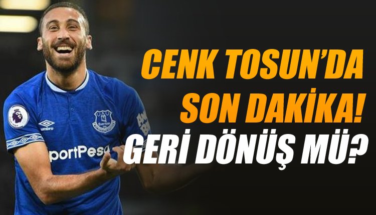 'Cenk Tosun için Everton'da şok gelişme