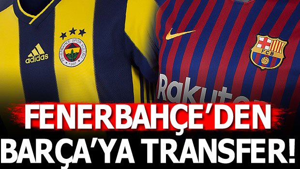 'Fenerbahçe'den Barcelona'ya transfer oluyor