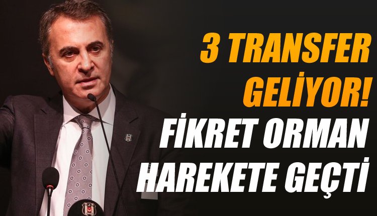'Fikret Orman transferde gaza bastı! 3 isim birden geliyor