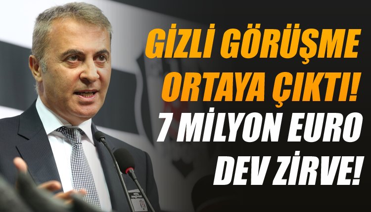 'Fikret Orman'dan gizli transfer! 7 milyon euroluk teklif