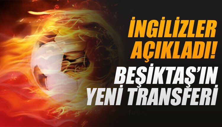 'İngilizler, Beşiktaş'ın transfer kararını açıkladı