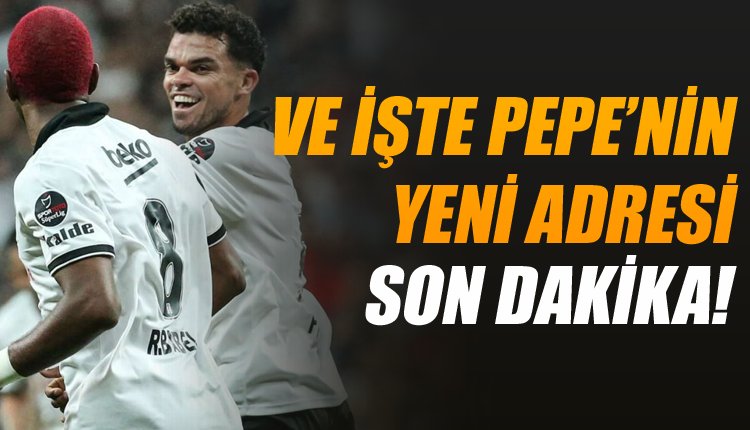 'Pepe'nin transferinde son dakika! Yeni adresi...