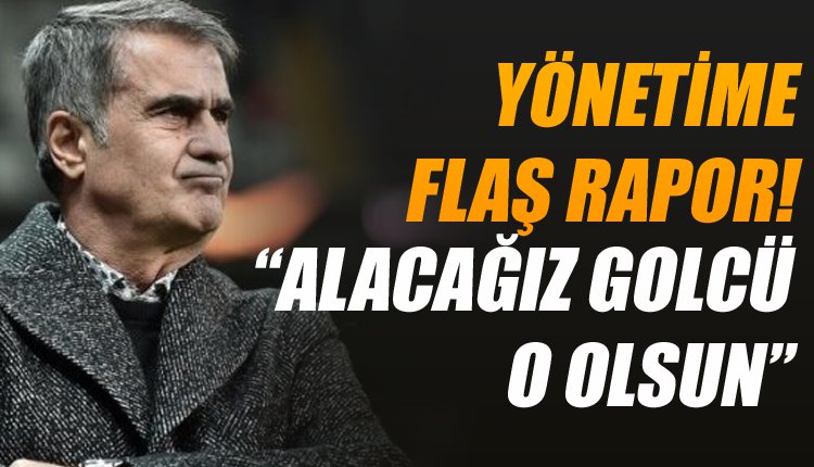 'Şenol Güneş'ten yönetime golcü raporu; 