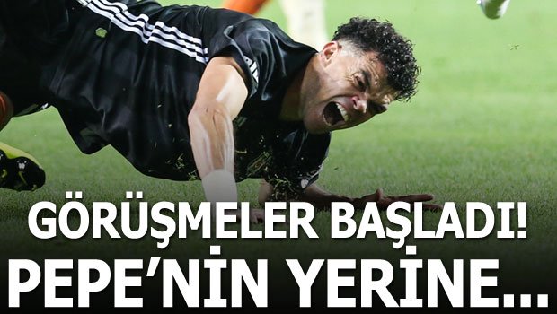 'Ve Pepe'nin yerine gelecek isim! Görüşmeler başladı