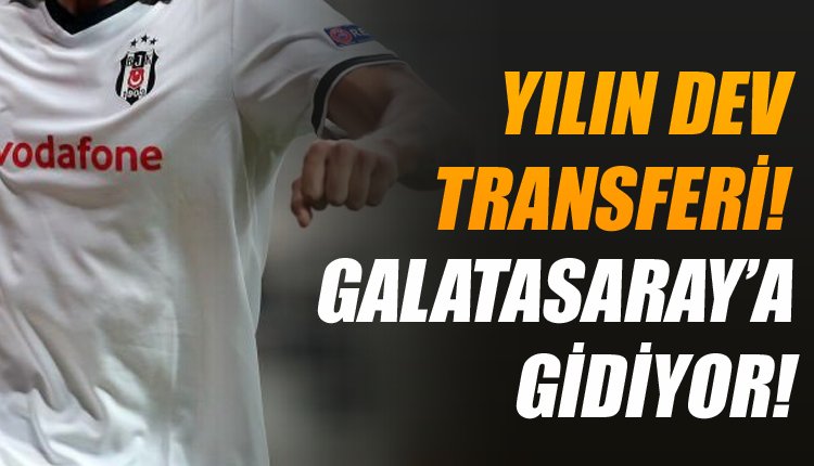 'Yılın transferi patlıyor! Beşiktaş'tan Galatasaray'a transfer