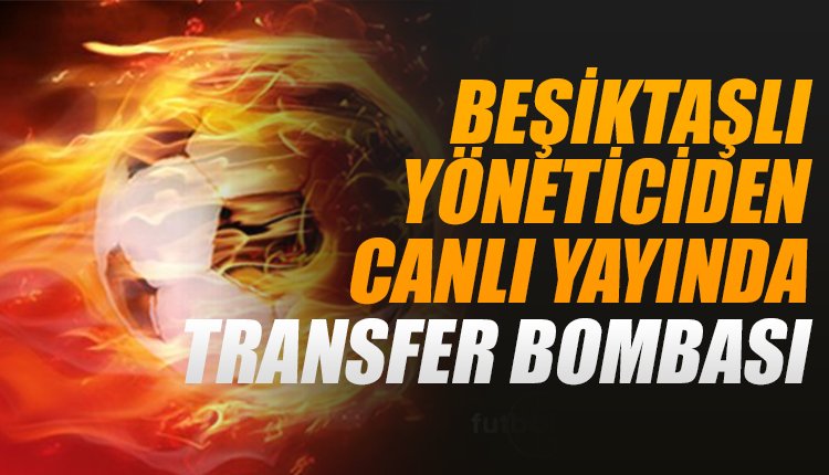 '  Beşiktaşlı yöneticiden gece yarısı canlı yayında transfer bombası  