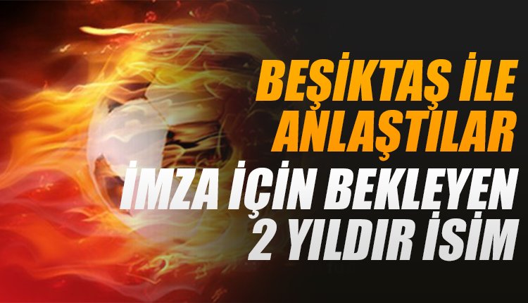 ' Beşiktaş ile anlaştılar, imza için haber bekleyen 2 yıldız