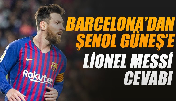 'Barcelona'dan Şenol Güneş'e Messi yanıtı