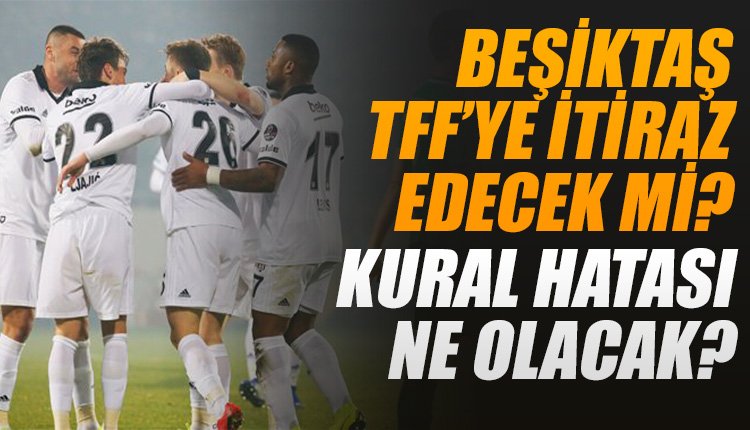 'Beşiktaş, TFF'ye itiraz edecek mi? Kural hatası sonrası ne olacak?