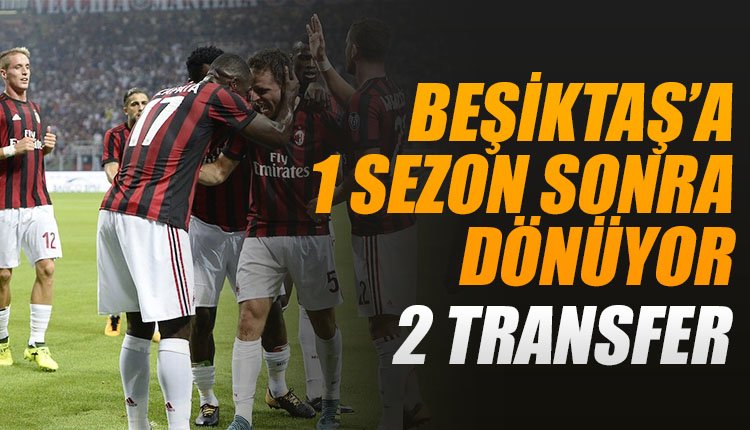 'Beşiktaş'a 1 sezon sonra dönüyor! 2 transfer...