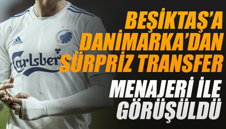 'Beşiktaş'a Danimarka'dan sürpriz transfer! Menajeriyle görüşüldü