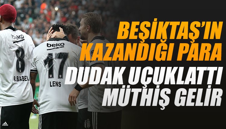 'Beşiktaş'ın kazandığı para dudak uçuklattı! Müthiş gelir
