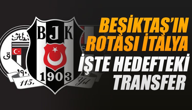 'Beşiktaş'ın rotası İtalya! İşte hedefteki transfer