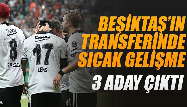 'Beşiktaş'ın transferinde flaş gelişme! 3 aday çıktı...