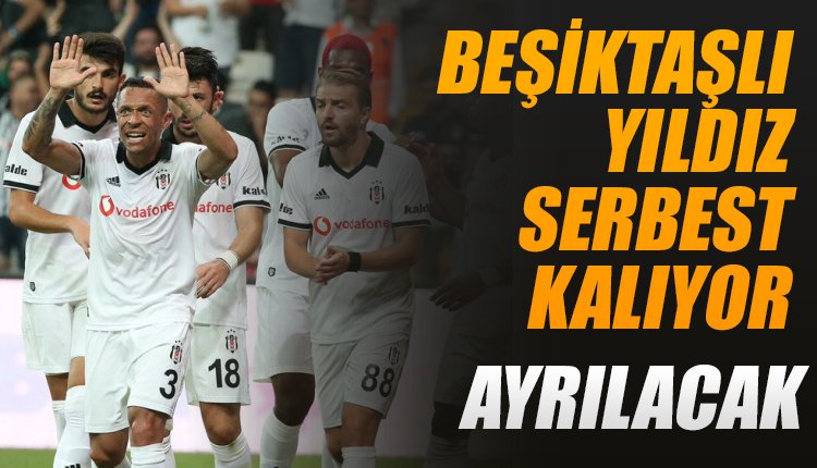 'Beşiktaşlı yıldız serbest kalıyor... Takımdan ayrılacak!