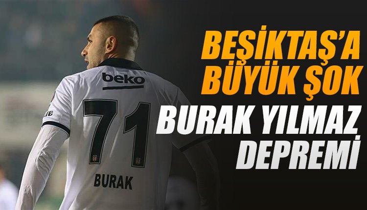 'Beşiktaş'ta Burak Yılmaz şoku! Deprem...