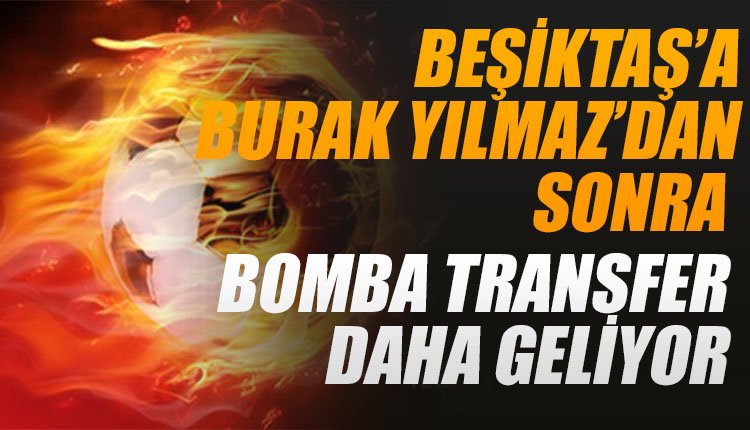 'Beşiktaş'ta Burak'tan sonra bir bomba daha! 2. transfer geliyor