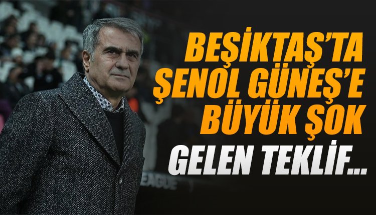 'Beşiktaş'ta büyük şok! Şenol Güneş'e gelen teklif