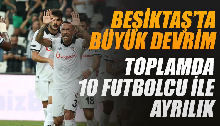 'Beşiktaş'ta tam 10 ayrılık! Yönetimden devrim gibi karar