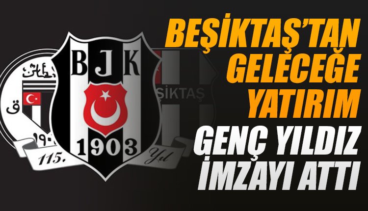 'Beşiktaş'tan geleceğe yatırım! Yıldız adayı imzayı attı