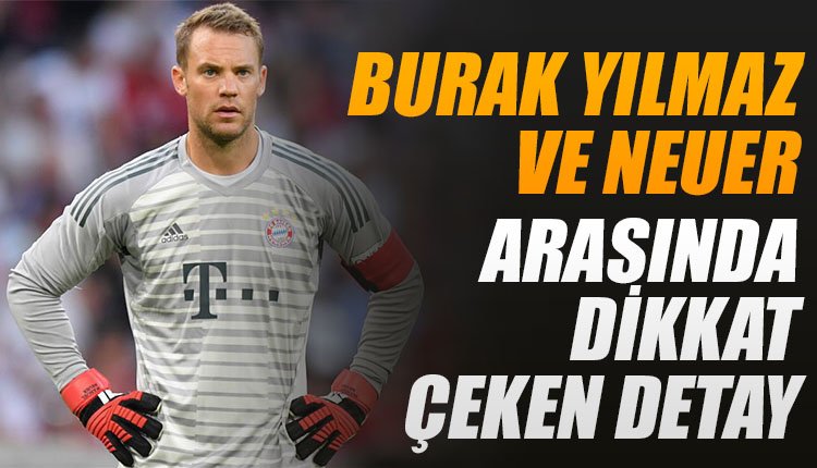 'Burak Yılmaz ve Neuer! Dikkat çeken detay