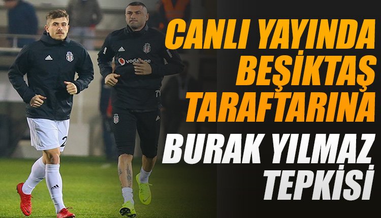 'Canlı yayında Beşiktaş taraftarına Burak Yılmaz tepkisi!