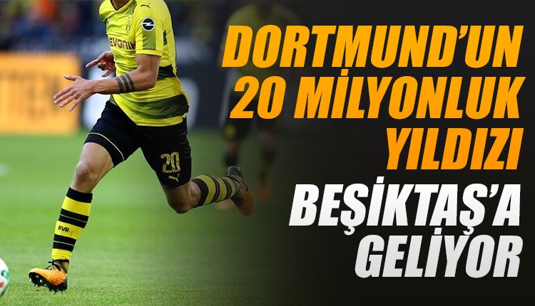 'Dortmund'un 20 milyon euroluk yıldızı Beşiktaş'a geliyor