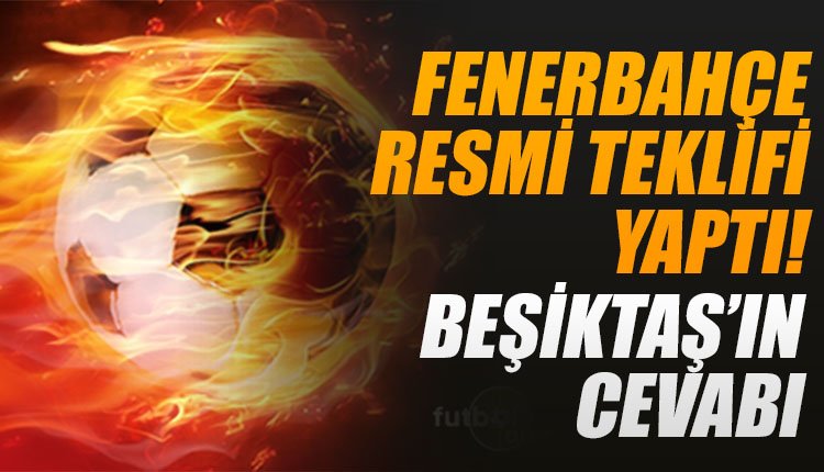 'Fenerbahçe resmi teklifi yaptı! Beşiktaş'ın yanıtı...