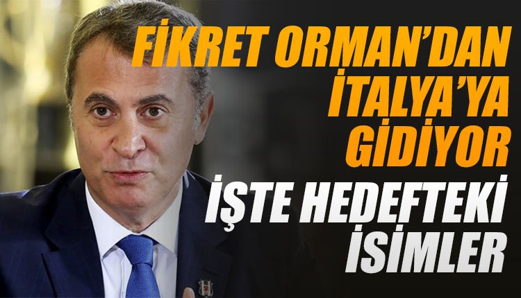 'Fikret Orman, İtalya'ya gidiyor! İşte hedefteki transfer...