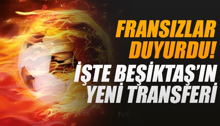'Fransızlar duyurdu... İşte Beşiktaş'ın yeni transferi