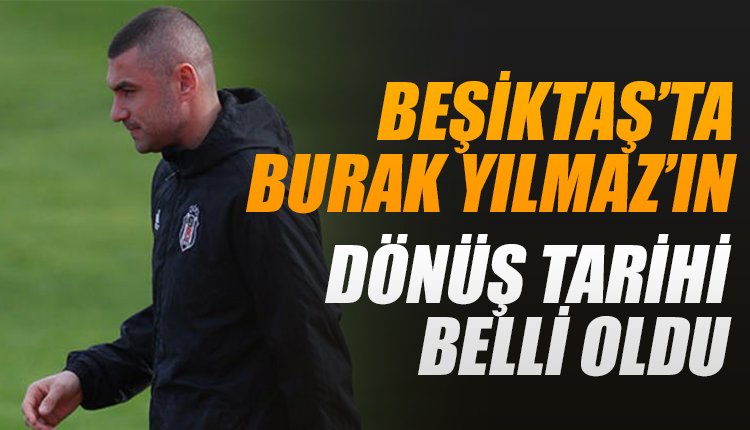 'İşte Burak Yılmaz'ın dönüş tarihi!