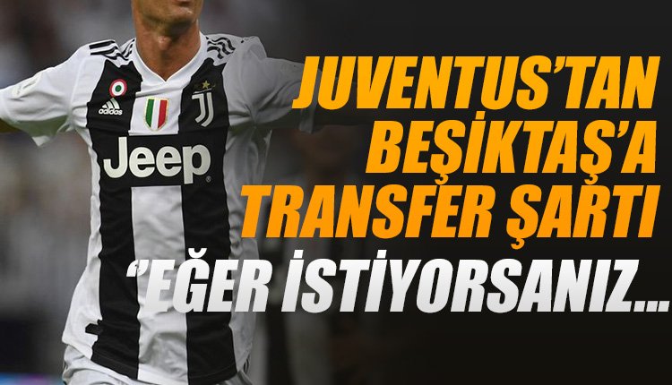 'Juventus'tan Beşiktaş'a transfer şartı! 