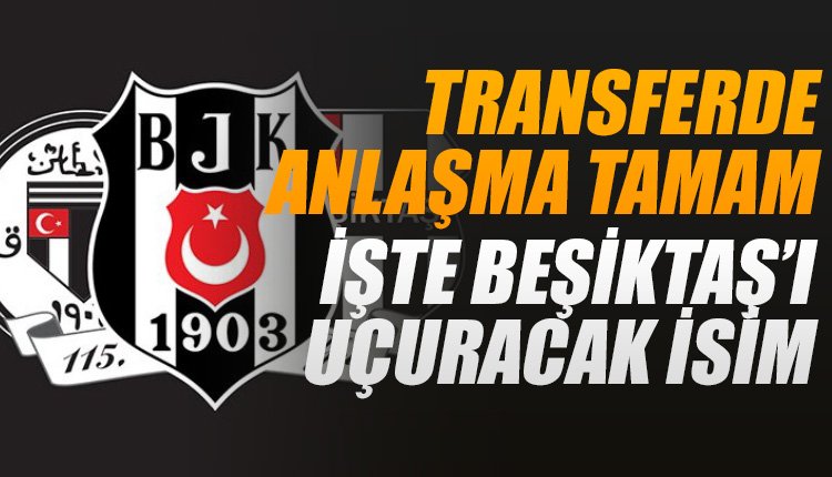 'Menajeri ve oyuncuyla anlaşma tamam! Beşiktaş'ı kanattan uçuracak isim