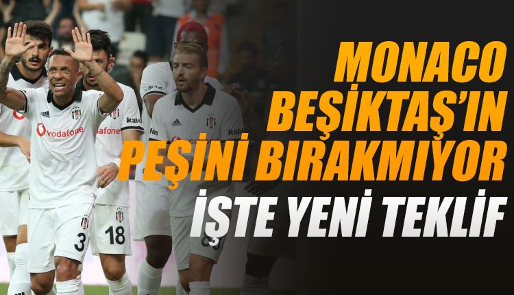 'Monaco, Beşiktaş'ın peşini bırakmıyor! İşte yeni teklif