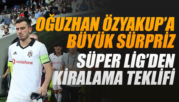 'Oğuzhan Özyakup'a Süper Lig'den sürpriz kiralama teklifi