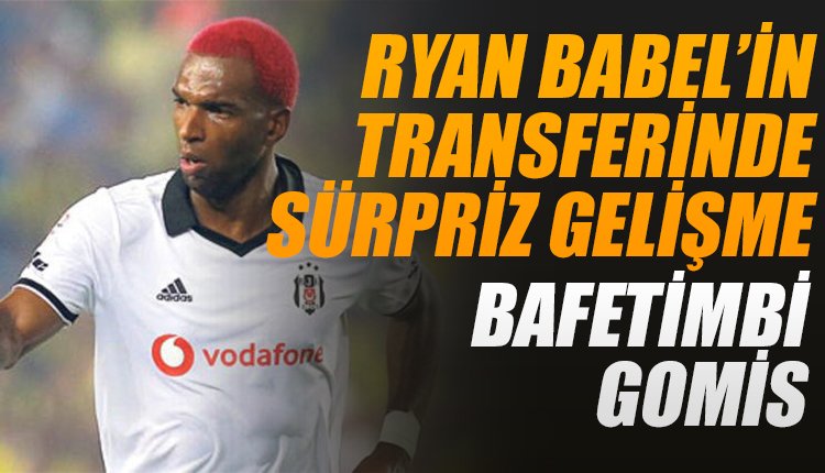 'Ryan Babel transferinde büyük sürpriz! Bafetimbi Gomis...