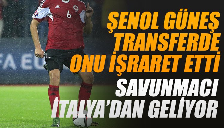 'Şenol Güneş onu işaret etti! Yeni savunmacı İtalya'dan geliyor