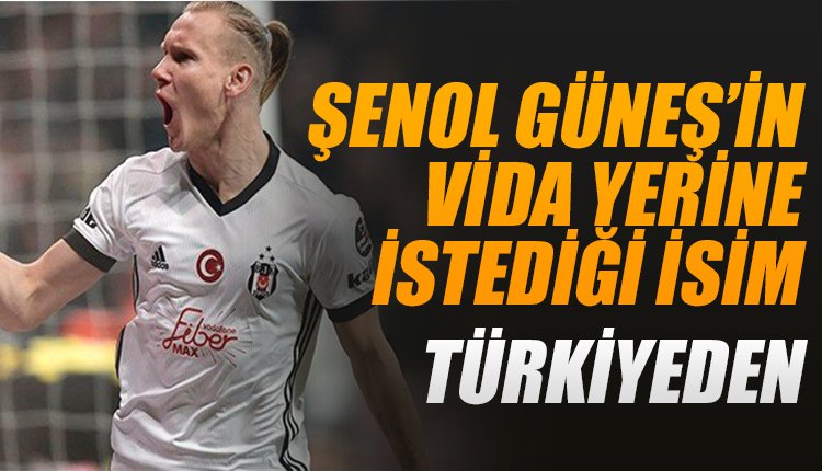 'Şenol Güneş'in Vida'nın yerine istediği futbolcu! Türkiye'den...