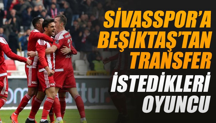 'Sivasspor'dan Beşiktaş'a transfer teklifi! İstedikleri oyuncu...