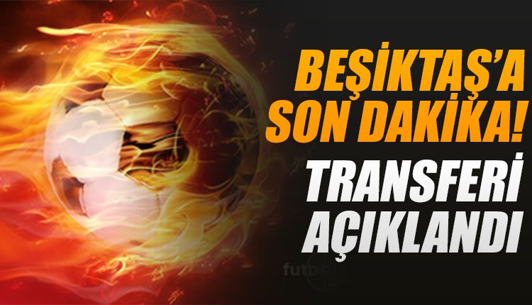 'Son dakika! Beşiktaş transferi açıkladı
