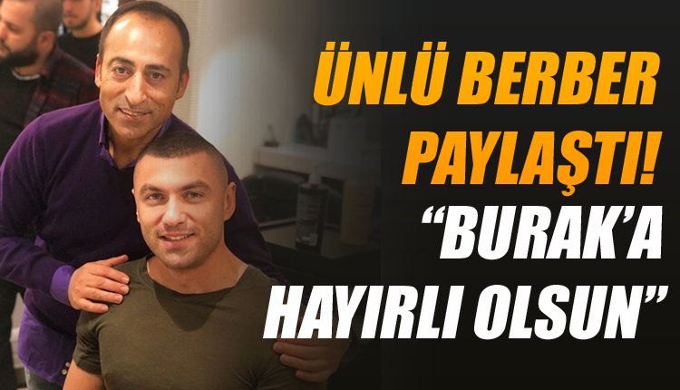 'Son Dakika! Burak Yılmaz'ın berberi transferi açıkladı