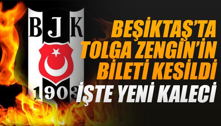 'Tolga Zengin'in bileti kesildi... İşte Beşiktaş'ın yeni kalecisi!