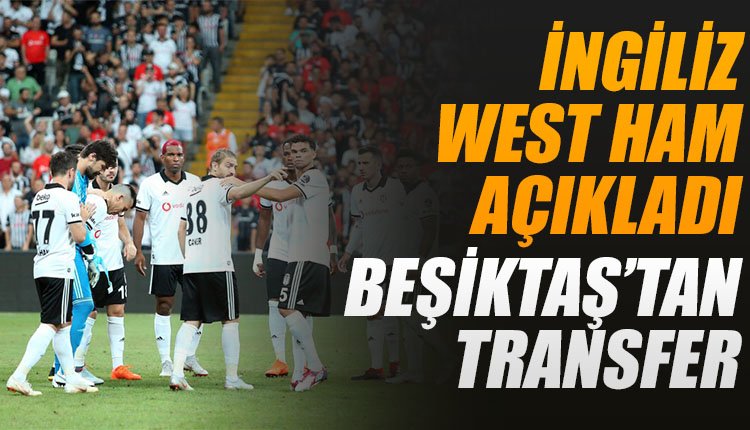 'West Ham açıkladı! Beşiktaş'tan transfer...