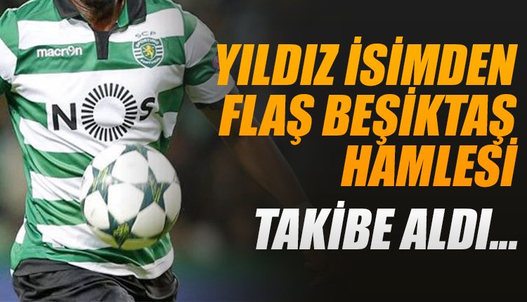 'Yıldız futbolcudan flaş Beşiktaş hamlesi