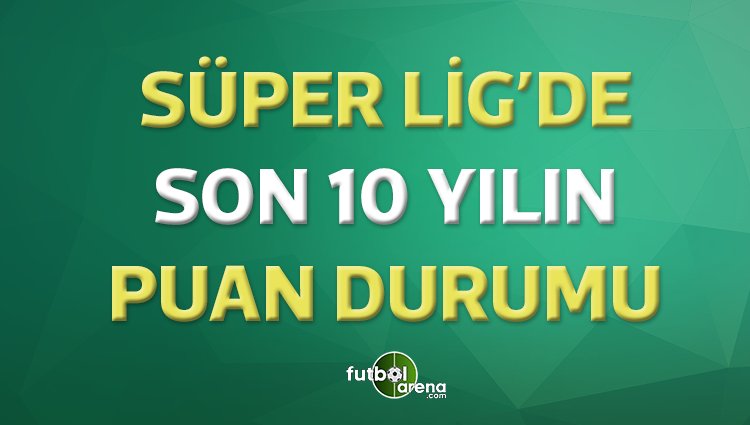 'Süper Lig'de son 10 yılın puan durumu