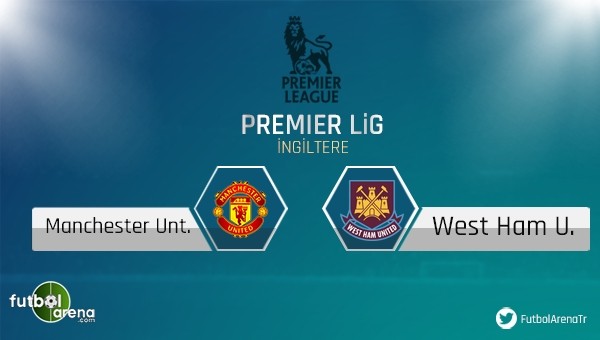 Manchester United - West Ham maçı saat kaçta, hangi kanalda?