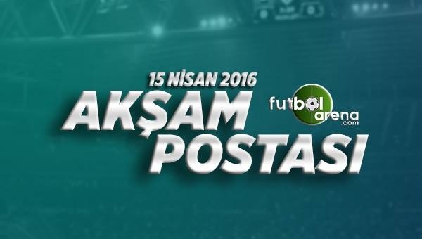 Akşam Postası - 15 Nisan Cuma