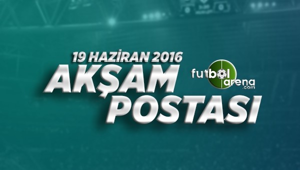  19 Haziran Pazar Futbol Haberleri