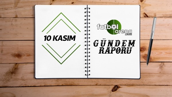 Gündem Raporu - 10 Kasım Perşembe